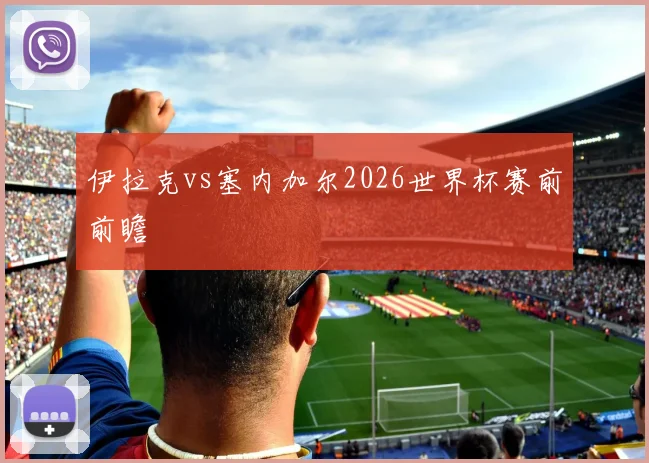伊拉克vs塞内加尔2026世界杯赛前前瞻