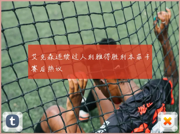艾克森连续过人利雅得胜利本菲卡赛后热议