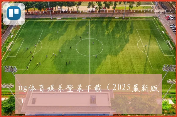 ng体育娱乐登录下载（2025最新版）