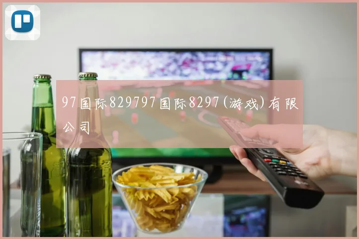 97国际829797国际8297(游戏)有限公司