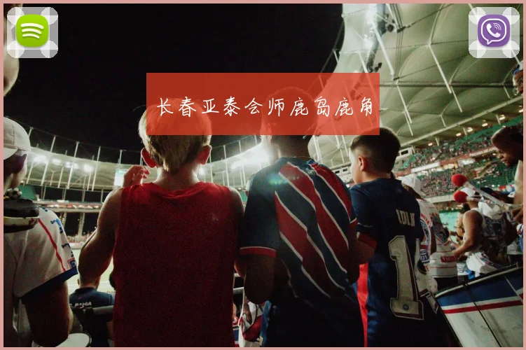 长春亚泰会师鹿岛鹿角