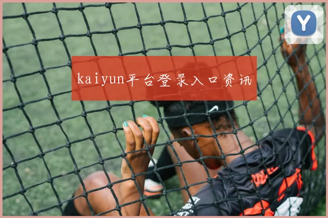 kaiyun平台登录入口资讯