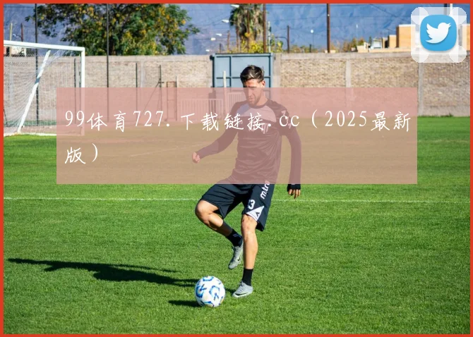 99体育727.下载链接.cc（2025最新版）