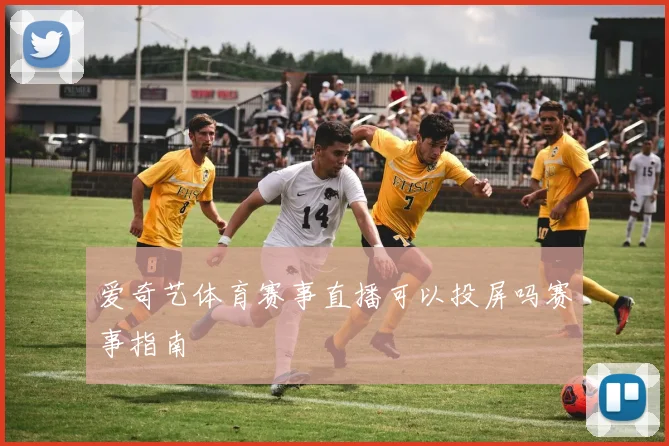 爱奇艺体育赛事直播可以投屏吗赛事指南