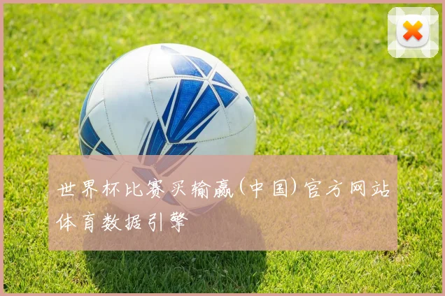 世界杯比赛买输赢(中国)官方网站体育数据引擎