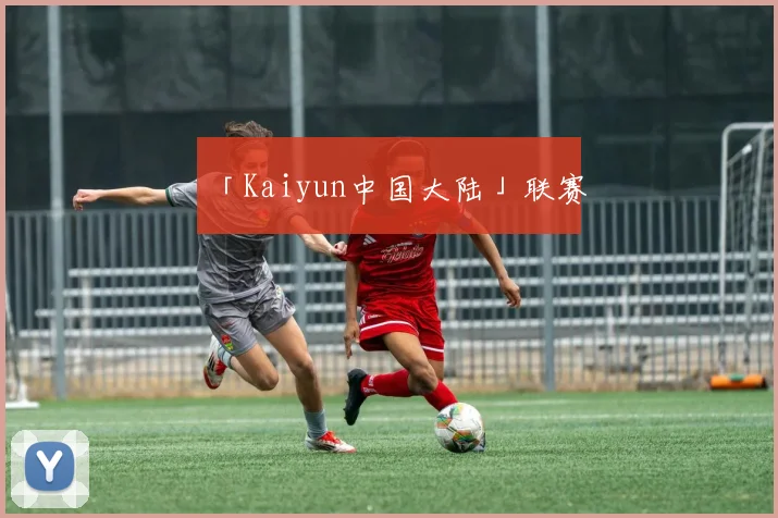 「Kaiyun中国大陆」联赛