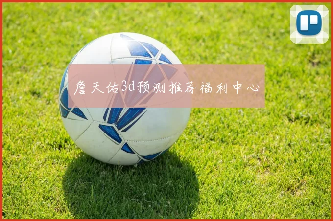 詹天佑3d预测推荐福利中心
