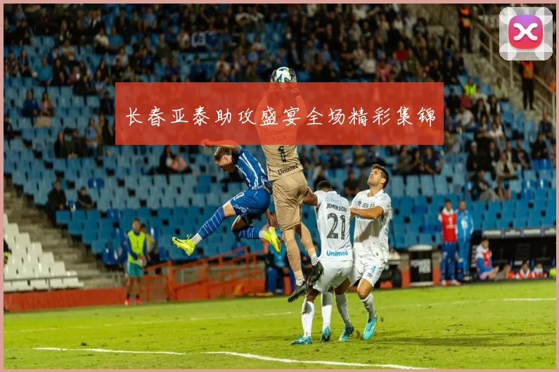 长春亚泰助攻盛宴全场精彩集锦