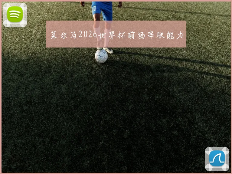 莱尔马2026世界杯前场串联能力