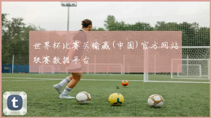 世界杯比赛买输赢(中国)官方网站联赛数据平台