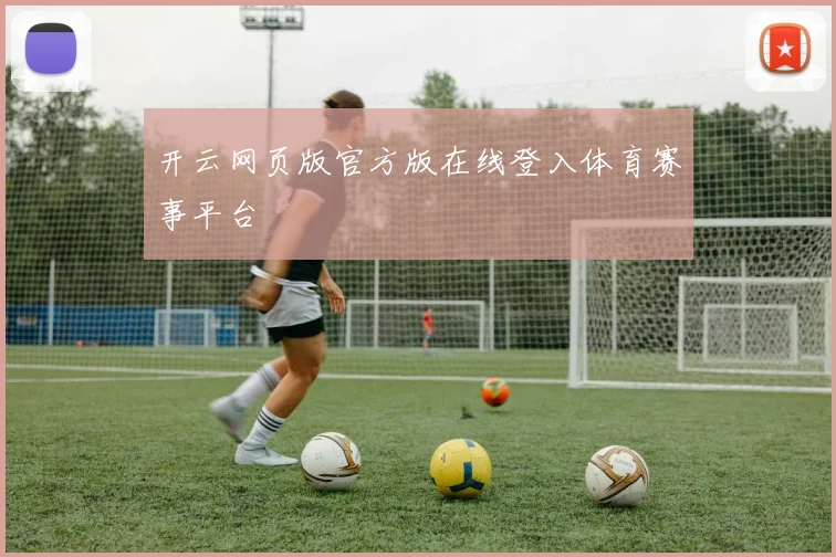 开云网页版官方版在线登入体育赛事平台