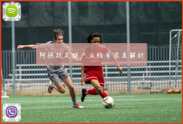 阿根廷足球产业赔率深度解析
