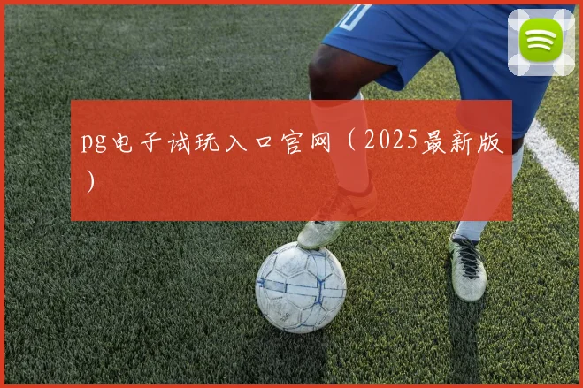 pg电子试玩入口官网（2025最新版）