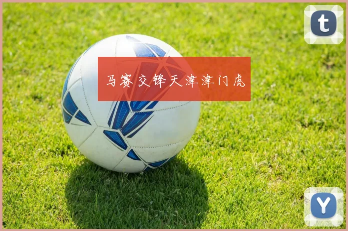 马赛交锋天津津门虎