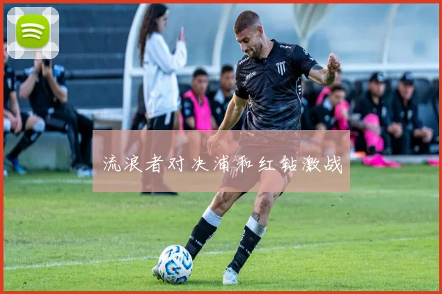 流浪者对决浦和红钻激战