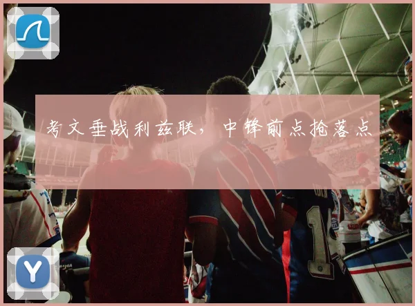 考文垂战利兹联，中锋前点抢落点